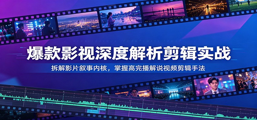 爆款影视深度解析剪辑实战:拆解影片叙事内核,掌握高完播解说视频剪辑手法-悟空知识星球