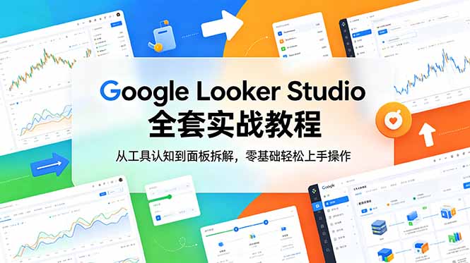 （18833期）Google Looker Studio 全套实战教程，从工具认知到面板拆解，零基础轻松上手操作-悟空知识星球
