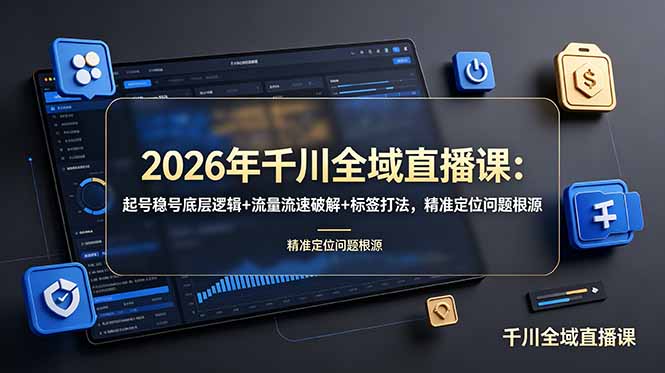 （19117期） 2026年千川全域直播课：起号稳号底层逻辑+流量流速破解+标签打法，精准定位问题根源-悟空知识星球