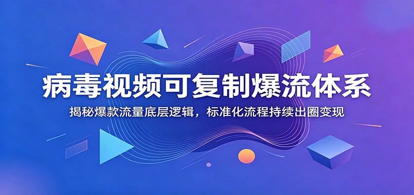 病毒视频可复制爆流体系：揭秘爆款流量底层逻辑，标准化流程持续出圈变现-悟空知识星球
