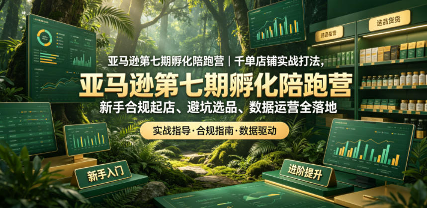 亚马逊第七期孵化陪跑营|千单店铺实战打法,新手合规起店、避坑选品、数据运营全落地-悟空知识星球