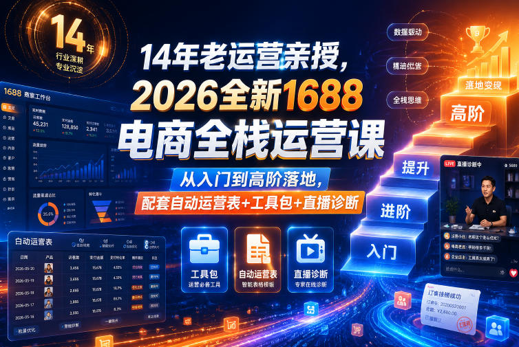 14年老运营亲授,2026全新1688电商全栈运营课,从入门到高阶落地,配套自动运营表+工具包+直播诊断等-悟空知识星球