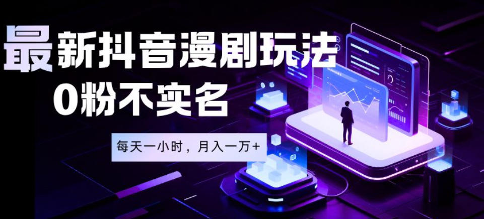 最新蓝海风口项目，抖音漫剧，0粉不实名每天一小时，月入1W+【揭秘】-悟空知识星球