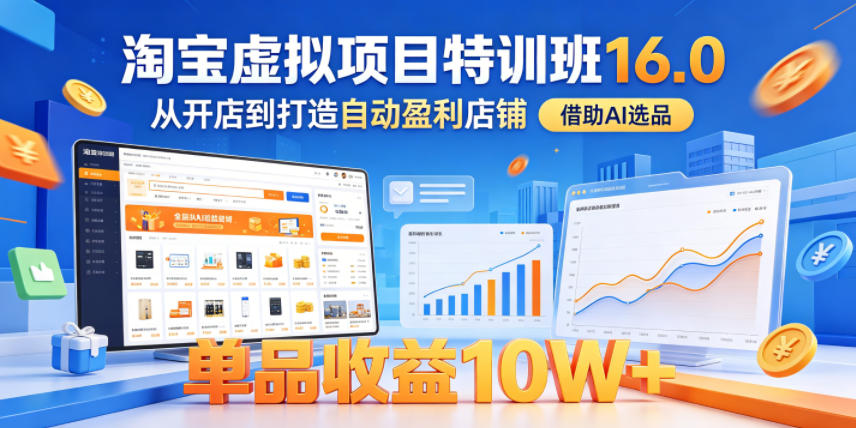 淘宝虚拟项目特训班16.0，从开店到打造自动盈利店铺，借助AI选品，单品收益10W+（完结）-悟空知识星球