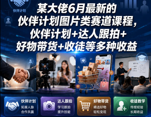 某大佬6月最新的伙伴计划图片类赛道课程，伙伴计划+达人跟拍+好物带货+收徒等多种收益-悟空知识星球