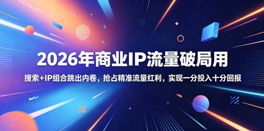 2026年商业IP流量破局用,搜索+IP组合跳出内卷,抢占精准流量红利,实现一分投入十分回报-悟空知识星球