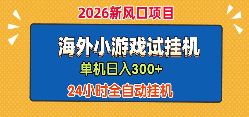 单机日产300+！ 海外广告小游戏试玩搬砖，24小时脚本全自动挂机-悟空知识星球