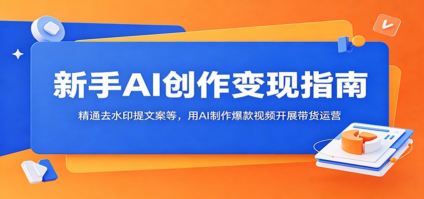新手AI创作变现指南:精通去水印提文案等,用AI制作爆款视频开展带货运营-悟空知识星球