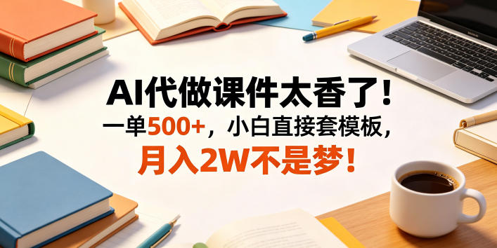 AI代做课件太香了！一单500+，小白直接套模板，月入2W不是梦！【揭秘】-悟空知识星球