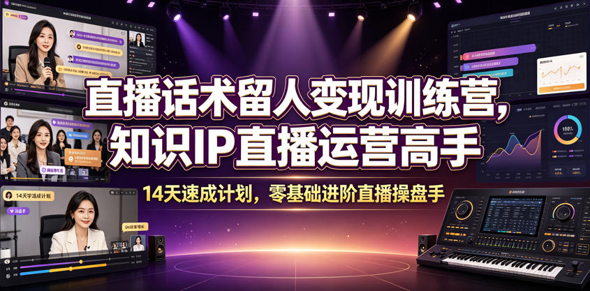 直播话术留人变现训练营,知识IP直播运营高手,14天速成计划,零基础进阶直播操盘手-悟空知识星球