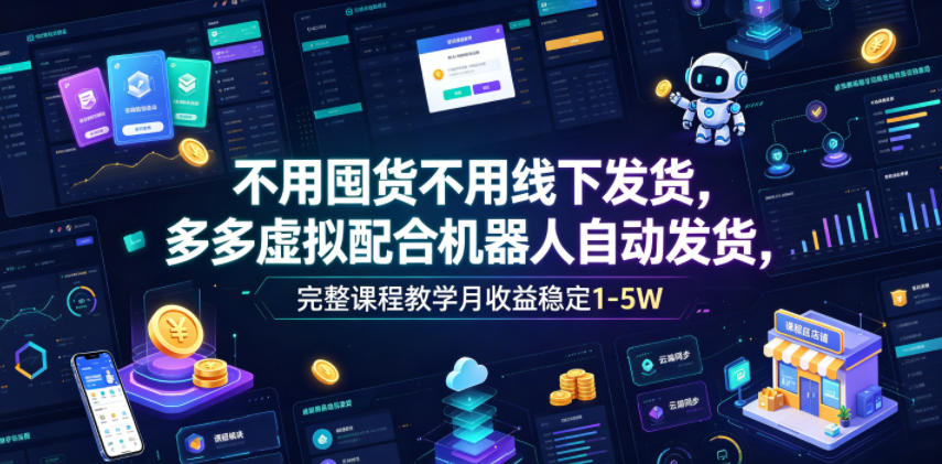 不用囤货不用线下发货，多多虚拟配合机器人自动发货，完整课程教学月收益稳定1-5W【揭秘】-悟空知识星球