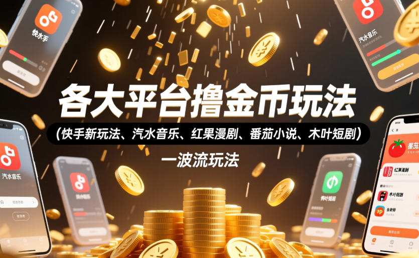 各大平台撸金币玩法（快手新玩法、汽水音乐、红果漫剧、番茄小说、木叶短剧），一波流玩法（收费398元的教程）-悟空知识星球