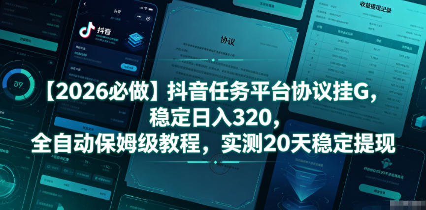 【2026必做】抖音任务平台协议挂G,稳定日入320,全自动保姆级教程,实测20天稳定提现【揭秘】-悟空知识星球