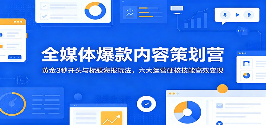 全媒体爆款内容策划营：黄金3秒开头与标题海报玩法，六大运营硬核技能高效变现-悟空知识星球