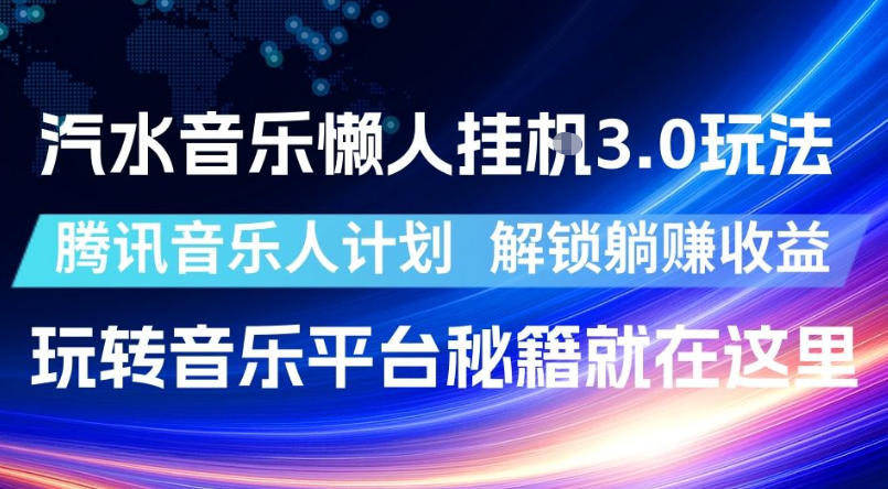 汽水音乐懒人挂G3.0玩法,腾讯音乐人计划,解锁躺賺收益,玩转音乐平台秘籍就在这里【揭秘】-悟空知识星球