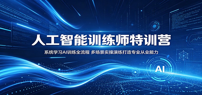 人工智能训练师特训营：系统学习AI训练全流程，多场景实操演练打造专业从业能力-悟空知识星球