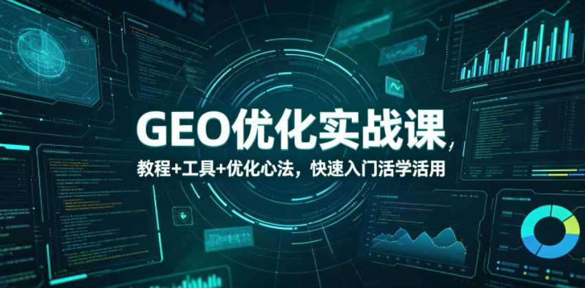 GEO优化实战课，教程+工具+优化心法，快速入门活学活用-悟空知识星球