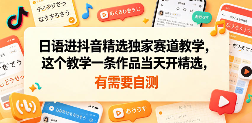 日语进抖音精选独家赛道教学，这个教学一条作品当天开精选，有需要自测-悟空知识星球