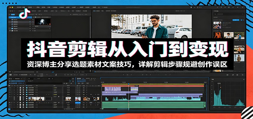 抖音剪辑从入门到变现:资深博主分享选题素材文案技巧,详解剪辑步骤规避创作误区-悟空知识星球