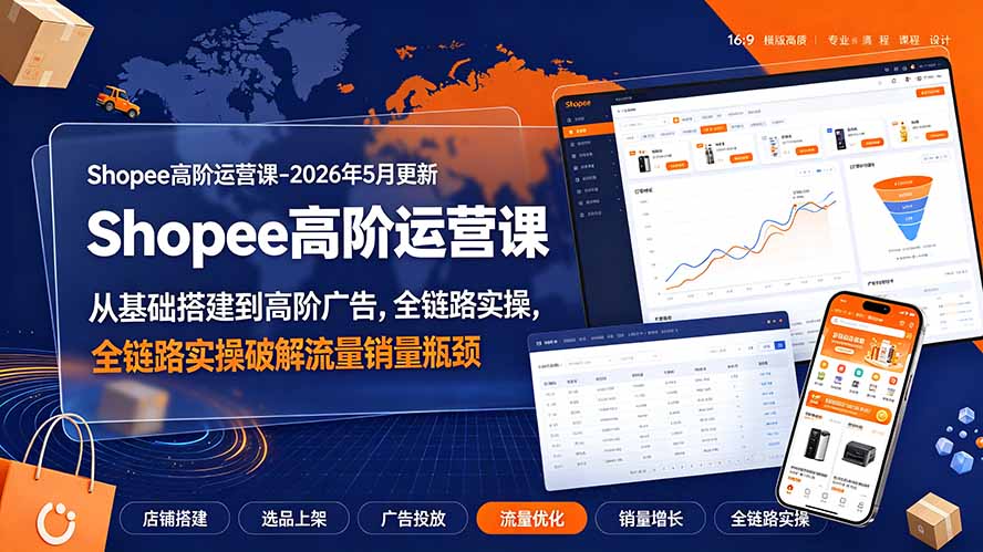 (19443期)Shopee高阶运营课-2026年更新,从基础搭建到高阶广告,全链路实操破解流量销量瓶颈-悟空知识星球