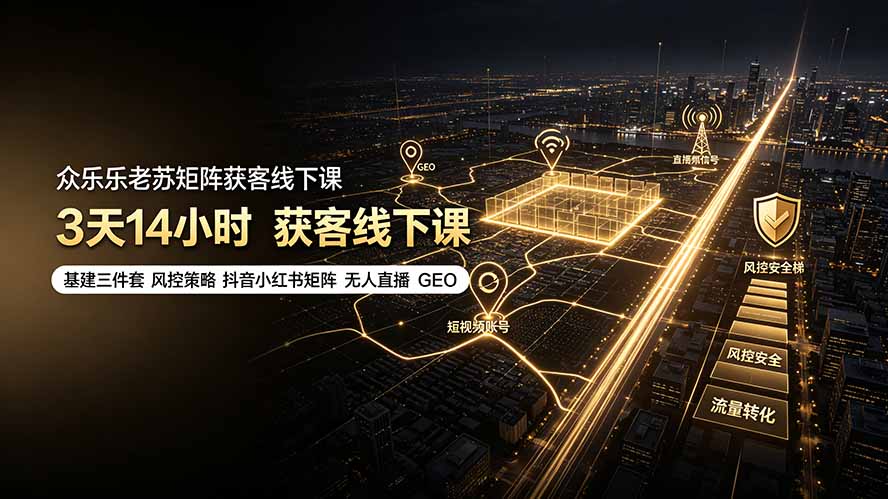 (19450期)众乐乐老苏矩阵获客线下课:3天14小时×基建三件套×风控策略×抖音小红书矩阵×无人直播×GEO-悟空知识星球