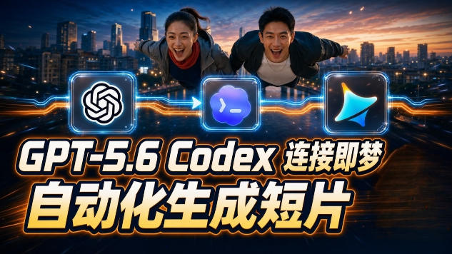 (19394期)GPT-5.6×Codex&即梦联动实战|Seedance2.0mini赋能|AI剧情短片自动生成拼接导出全流程教学-悟空知识星球