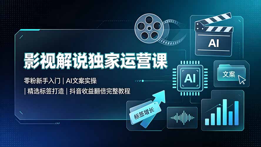 （19310期）影视解说独家运营课▪零粉新手入门｜AI文案实操｜精选标签打造｜抖音收益翻倍完整教程-悟空知识星球