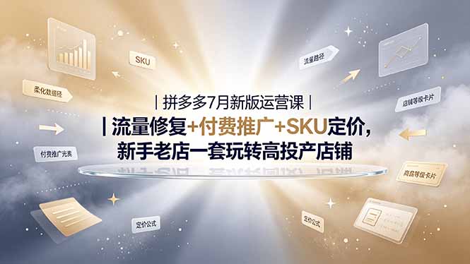 （19167期）2026拼多多掘金运营私教大课-7月，流量推广定价申诉全覆盖，一套打法稳定店铺长期出单-悟空知识星球