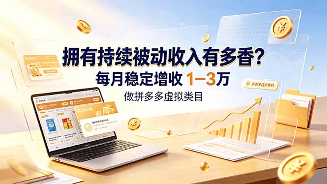 (19141期)拥有持续被动收入有多香?做拼多多虚拟类目,每月稳定增收 1-3 万-悟空知识星球