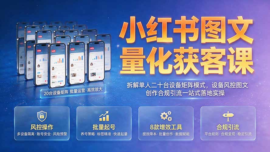 （19572期）小红书图文量化获客课｜拆解单人二十台设备矩阵模式，设备风控图文创作合规引流一站式落地实操-悟空知识星球