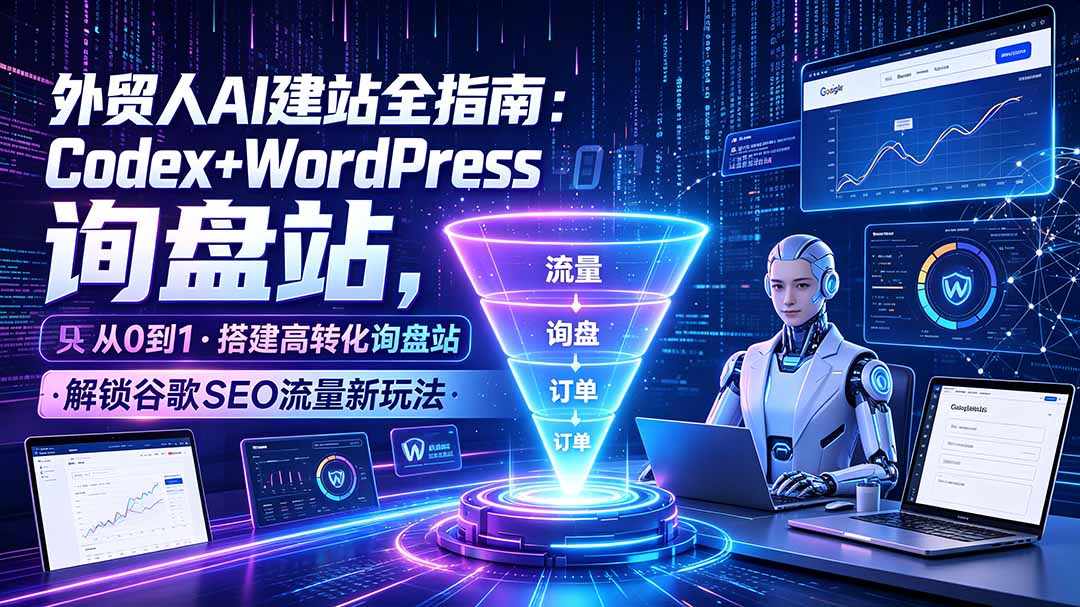 (19439期)外贸人AI建站全指南:Codex+WordPress从0到1·搭建高转化询盘站·解锁谷歌SEO流量新玩法-悟空知识星球