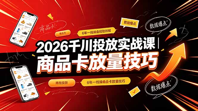 (19171期)2026千川投放实战课|6年一线操盘经验拆解,通俗讲解全域投放,吃透商品卡放量技巧-悟空知识星球