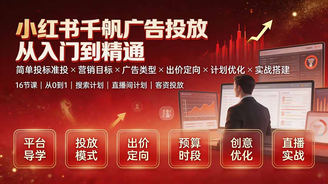 (19596期)小红书千帆广告投放从入门到精通:简单投标准投×营销目标×广告类型×出价定向×计划优化×实战搭建-悟空知识星球