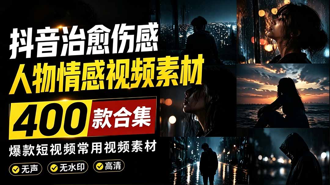 (19227期)爆款短视频常用视频素材!抖音治愈伤感人物情感视频素材,400款合集,无声无水印,视频感氛围拉满-悟空知识星球