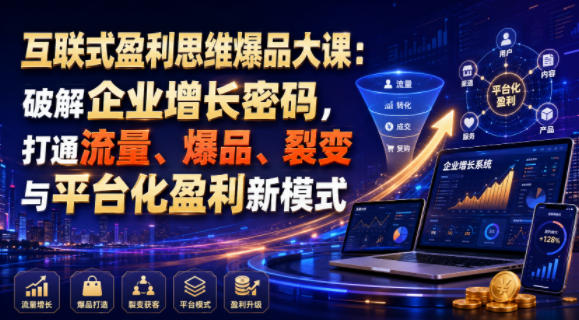 互联式盈利思维爆品大课:破解企业增长密码,打通流量、爆品、裂变与平台化盈利新模式-悟空知识星球