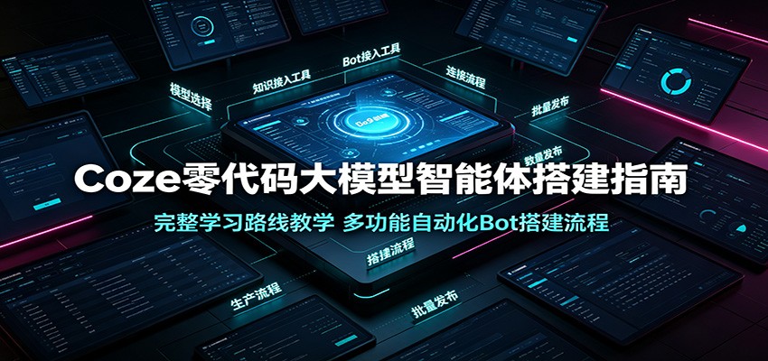 Coze零代码大模型智能体搭建指南:完整学习路线教学,多功能自动化Bot搭建流程-悟空知识星球