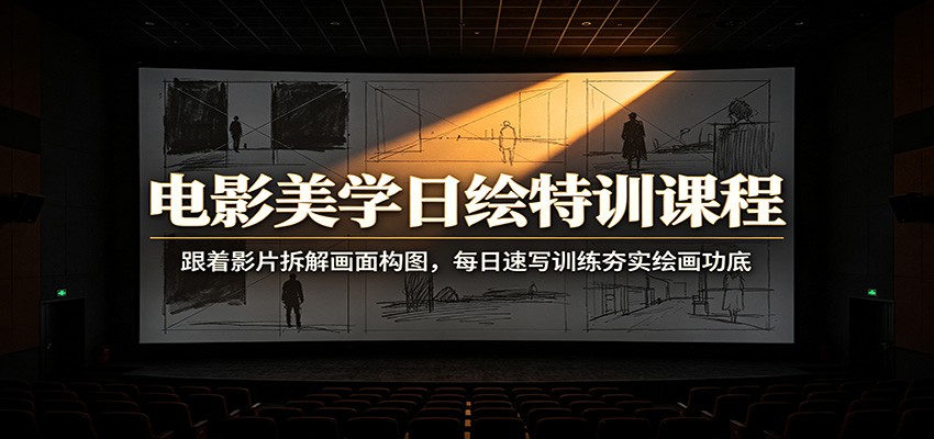 电影美学日绘特训课程：跟着影片拆解画面构图，每日速写训练夯实绘画功底-悟空知识星球