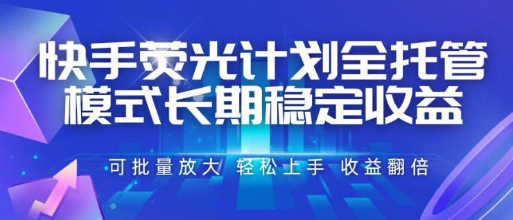快手荧光计划全托管模式,长期稳定收益,一部手机可批量做,轻松上手,收益翻倍【揭秘】-悟空知识星球