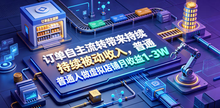 订单自主流转带来持续被动收入，普通人做虚拟店铺月收益1-3W【揭秘】-悟空知识星球