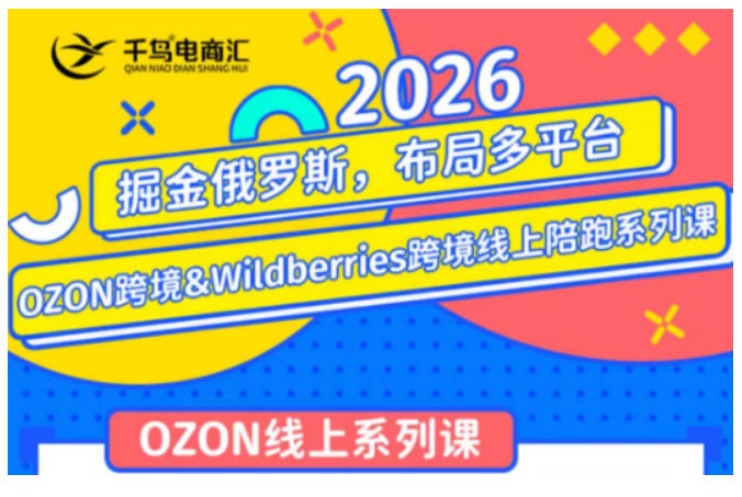 千鸟跨境·26年OZON&wildberries跨境店线上陪跑训练营,兼顾新手入门与高阶进阶,帮助卖家高效布局俄罗斯市场(更新)-悟空知识星球