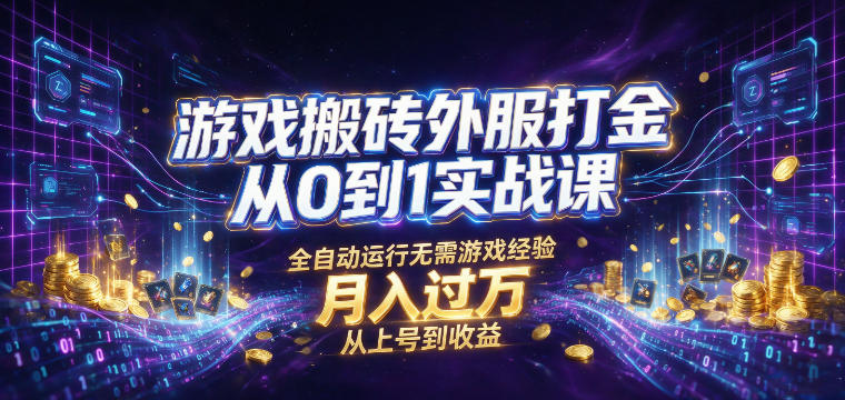 游戏搬砖外服打金从0到1实战课,从上号到收益,全自动运行无需游戏经验,月入过1W【揭秘】-悟空知识星球