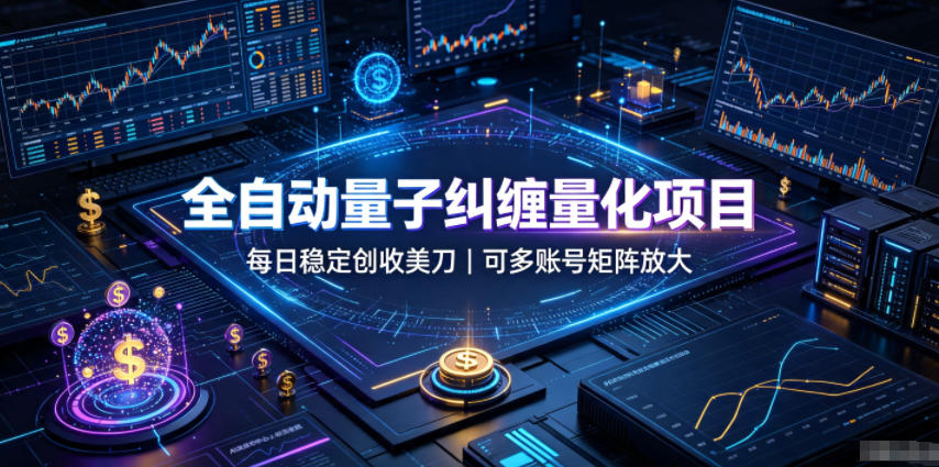 全自动量子纠缠量化项目，每日稳定创收美刀，可多账号矩阵放大【揭秘】-悟空知识星球