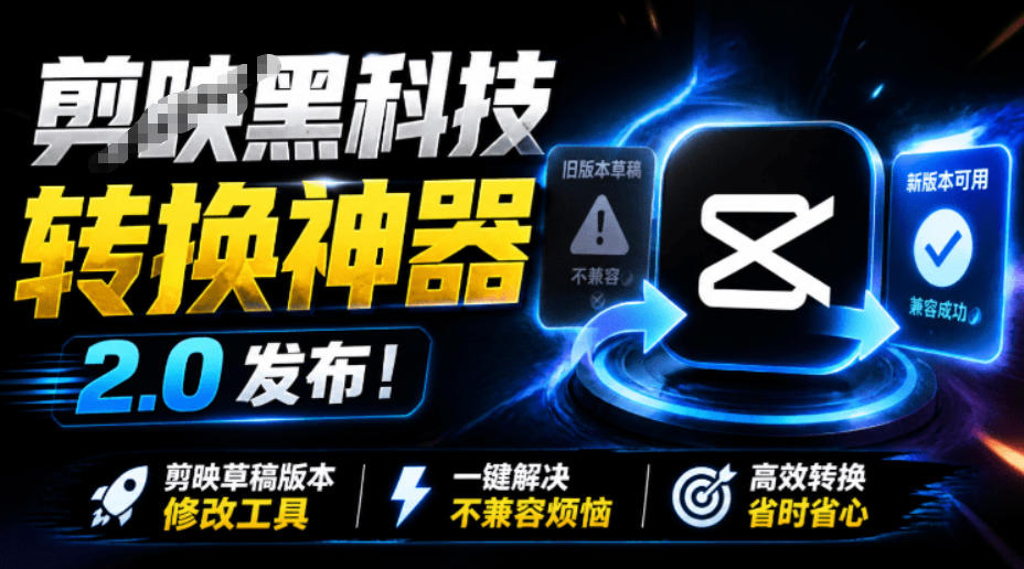 最新剪映黑科技转换神器2.0发布!剪映草稿版本修改工具,一键解决剪映草稿不兼容烦恼,完全免费-悟空知识星球