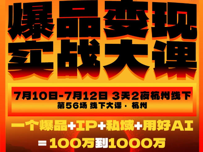 爆品变现实战大课,从爆品,到流量,到成交,一个爆品+IP+私域+用好AI=100W到1000W(7月10-12日)-悟空知识星球