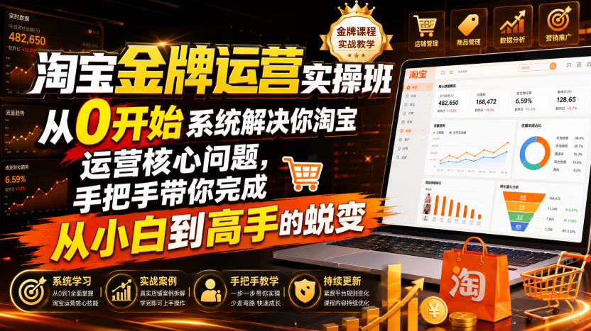 淘宝金牌运营实操班,从0开始系统解决你淘宝运营核心问题,手把手带你完成从小白到高手的蜕变(2026年7月)-悟空知识星球