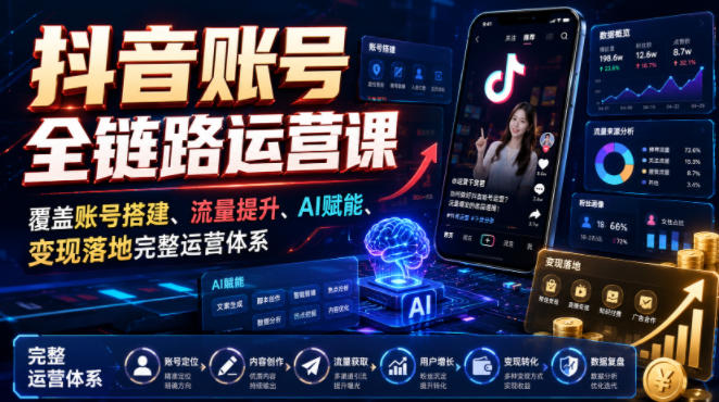 抖音账号全链路运营课,覆盖账号搭建、流量提升、AI赋能、变现落地完整运营体系-悟空知识星球
