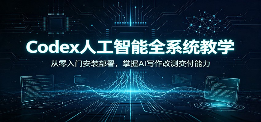 Codex人工智能全系统教学：从零入门安装部署，掌握AI写作改测交付能力-悟空知识星球