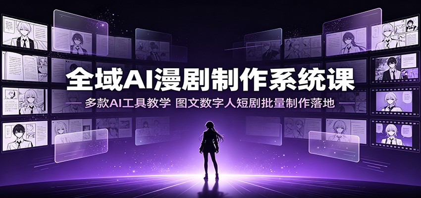 全域AI漫剧制作系统课：多款AI工具教学，图文数字人短剧批量制作落地-悟空知识星球