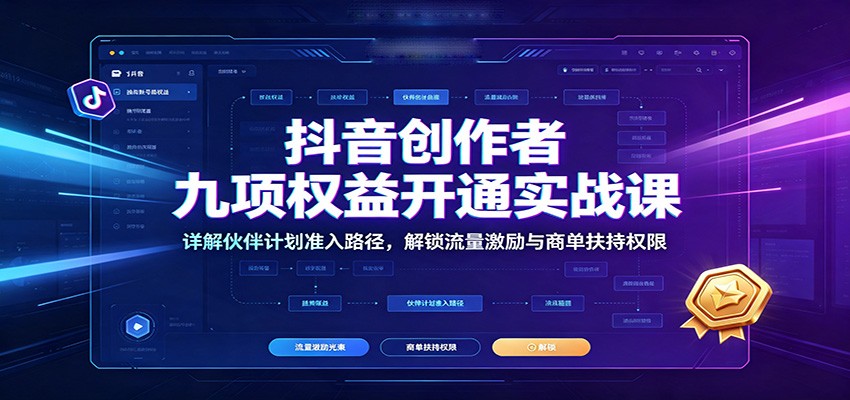 抖音创作者九项权益开通实战课:详解伙伴计划准入路径,解锁流量激励与商单扶持权限-悟空知识星球