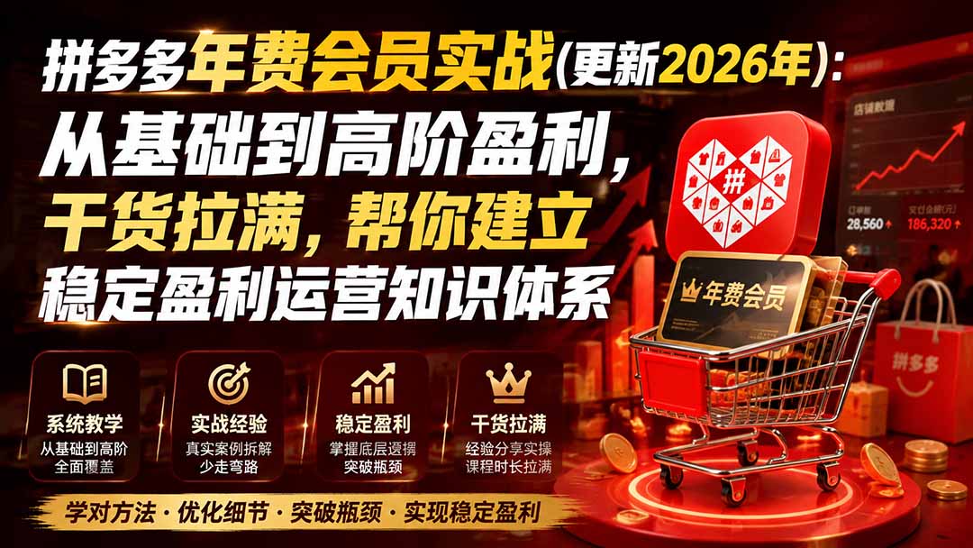 (19762期)拼多多年费会员实战(更新2026年):从基础到高阶盈利,干货拉满,帮你建立稳定盈利运营知识体系-悟空知识星球